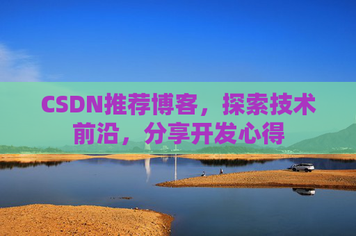 CSDN推荐博客，探索技术前沿，分享开发心得